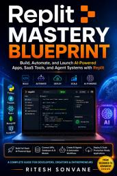 Icon image Replit Mastery Blueprint: Build, Automate, and Launch AI-Powered Apps, SaaS Tools, and Agent Systems with Replit