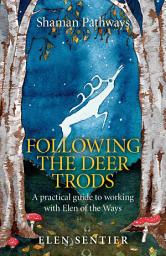 Icon image Shaman Pathways - Following the Deer Trods: A Practical Guide to Working with Elen of the Ways