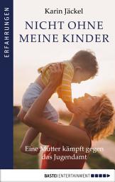 Icon image Nicht ohne meine Kinder!: Eine Mutter kämpft gegen das Jugendamt