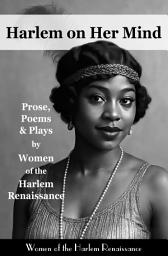 Icon image Harlem on Her Mind: Prose, Poems & Plays by Women of the Harlem Renaissance