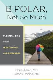 Icon image Bipolar, Not So Much: Understanding Your Mood Swings and Depression