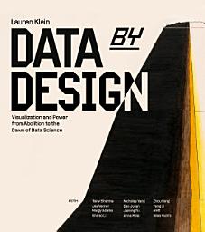 Icon image Data by Design: Visualization and Power from Abolition to the Dawn of Data Science