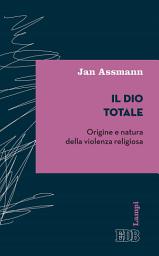 Icon image Il Dio totale: Origine e natura della violenza religiosa
