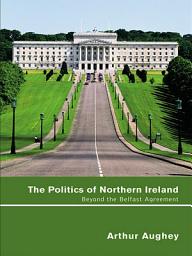 Icon image The Politics of Northern Ireland: Beyond the Belfast Agreement