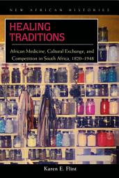 Icon image Healing Traditions: African Medicine, Cultural Exchange, and Competition in South Africa, 1820–1948