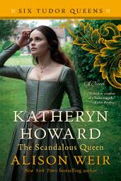 Icon image Katheryn Howard, The Scandalous Queen: A Novel