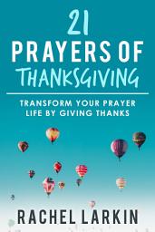 Icon image 21 Prayers of Thanksgiving: Transform Your Prayer Life by Giving Thanks