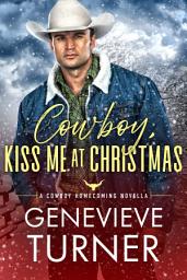 Icon image Cowboy, Kiss Me at Christmas: A steamy cowboy holiday romance