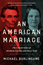 Icon image An American Marriage: The Untold Story of Abraham Lincoln and Mary Todd