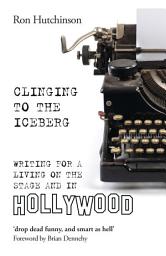 Icon image Clinging to the Iceberg: Writing for a Living on the Stage and in Hollywood