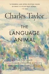 Icon image The Language Animal: The Full Shape of the Human Linguistic Capacity