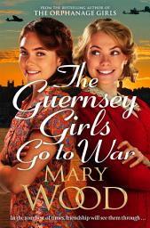 Icon image The Guernsey Girls Go to War: A heart-breaking historical novel of two friends torn apart by war