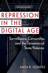 Icon image Repression in the Digital Age: Surveillance, Censorship, and the Dynamics of State Violence