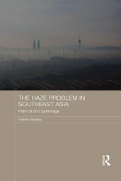 Icon image The Haze Problem in Southeast Asia: Palm Oil and Patronage