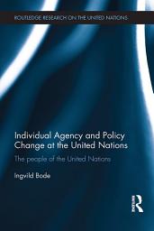 Icon image Individual Agency and Policy Change at the United Nations: The People of the United Nations