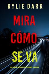 Icon image Mira cómo se va (Una novela de suspense del FBI de Mia North - Libro cinco)