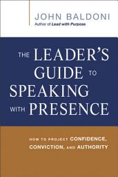 Icon image The Leader's Guide to Speaking with Presence: How to Project Confidence, Conviction, and Authority