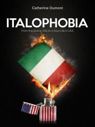 Icon image Italophobia: From the Dolce Vita to a Sour Life in USA