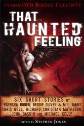 Icon image Mammoth Books presents That Haunted Feeling: Six short stories by Barbara Roden, Reggie Oliver & M.R. James, Chris Bell, Richard Christian Matheson, John Gaskin and Michael Kelly