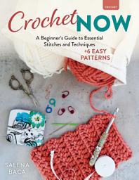 Icon image Crochet Now: A Beginner's Guide to Essential Stitches and Techniques + 6 Easy Patterns