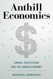 Icon image Anthill Economics: Animal Ecosystems and the Human Economy