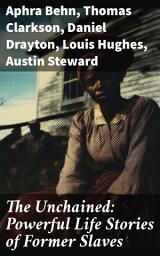 Icon image The Unchained: Powerful Life Stories of Former Slaves: Journeys to Freedom: Inspiring Accounts of Resilience and Liberation