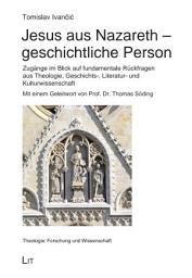 Icon image Jesus aus Nazareth - geschichtliche Person: Zugänge im Blick auf fundamentale Rückfragen aus Theologie, Geschichts-, Literatur- und Kulturwissenschaft