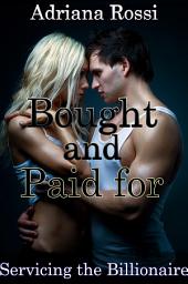 Icon image Bought and Paid for #1 (Servicing the Billionaire) (BDSM Billionaire Erotica)