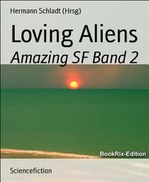 Icon image Loving Aliens: Amazing SF Band 2, Band 2