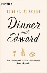 Icon image Dinner mit Edward: Die Geschichte einer unerwarteten Freundschaft