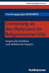 Icon image Erinnerung an den Holocaust im Religionsunterricht: Empirische Einblicke und didaktische Impulse
