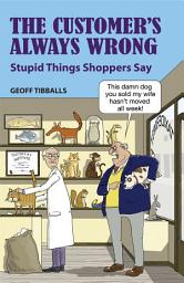 Icon image The Customer's Always Wrong: Stupid Things Shoppers Say