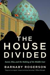 Icon image The House Divided: Sunni, Shia and the Making of the Middle East