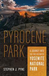 Icon image Pyrocene Park: A Journey into the Fire History of Yosemite National Park