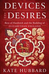 Icon image Devices and Desires: Bess of Hardwick and the Building of Elizabethan England