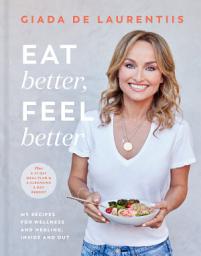 Icon image Eat Better, Feel Better: My Recipes for Wellness and Healing, Inside and Out