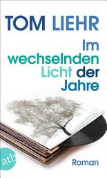 Icon image Im wechselnden Licht der Jahre: Roman