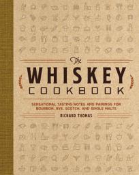 Icon image The Whiskey Cookbook: Sensational Tasting Notes and Pairings for Bourbon, Rye, Scotch, and Single Malts