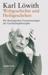 Icon image Weltgeschichte und Heilsgeschehen: Die theologischen Voraussetzungen der Geschichtsphilosophie