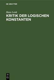 Icon image Kritik der logischen Konstanten: Philosophische Begründungen der Urteilsformen vom Idealismus bis zur Gegenwart