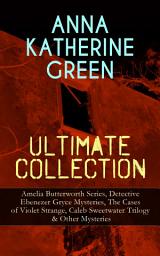 Icon image ANNA KATHERINE GREEN Ultimate Collection: Amelia Butterworth Series, Detective Ebenezer Gryce Mysteries, The Cases of Violet Strange, Caleb Sweetwater Trilogy & Other Mysteries: The Sword of Damocles - A Story of New York Life, The Leavenworth Case, Room Number 3, Dark Hollow, Initials Only, Agatha Webb, That Affair Next Door, The House of the Whispering Pines…