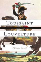 Icon image Toussaint Louverture: A Revolutionary Life