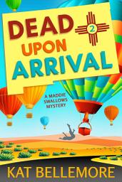 Icon image Dead Upon Arrival: An intrigueing and humorous New Mexican cozy mystery