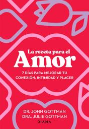 Icon image La receta para el amor (Edición mexicana): 7 días para mejorar tu conexión, intimidad y placer
