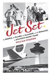 Icon image Jet Set: The People, the Planes, the Glamour, and the Romance in Aviation's Glory Years