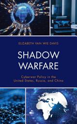 Icon image Shadow Warfare: Cyberwar Policy in the United States, Russia and China