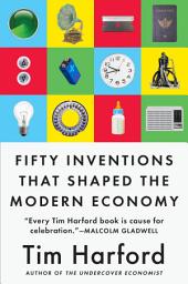 Icon image Fifty Inventions That Shaped the Modern Economy