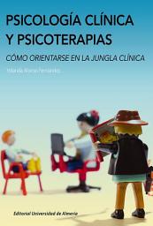 Icon image Psicología clínica y psicoterapias. Cómo orientarse en la jungla clínica