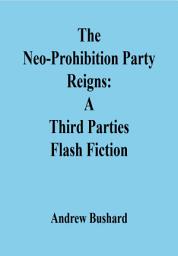 Icon image The Neo-Prohibition Party Reigns: A Third Parties Flash Fiction