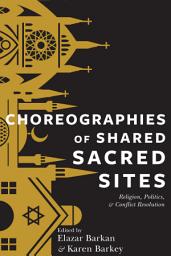 Icon image Choreographies of Shared Sacred Sites: Religion, Politics, and Conflict Resolution